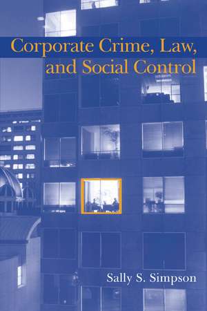 Corporate Crime, Law, and Social Control de Sally S. Simpson