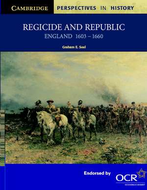 Regicide and Republic: England 1603–1660 de Graham E. Seel