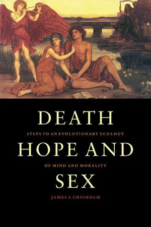 Death, Hope and Sex: Steps to an Evolutionary Ecology of Mind and Morality de James S. Chisholm