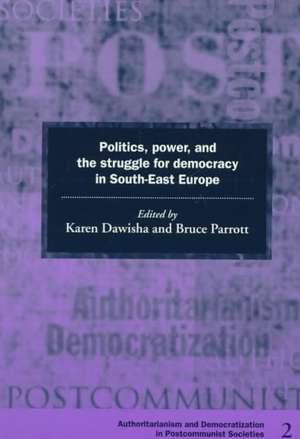 Politics, Power and the Struggle for Democracy in South-East Europe de Karen Dawisha