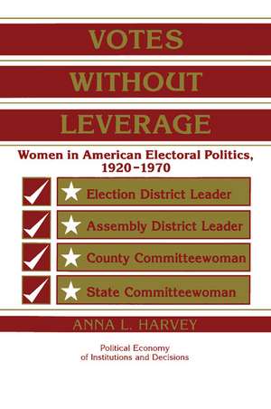 Votes without Leverage: Women in American Electoral Politics, 1920–1970 de Anna L. Harvey