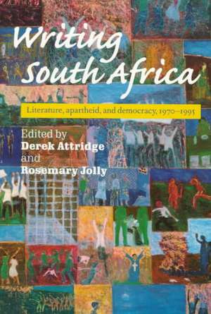 Writing South Africa: Literature, Apartheid, and Democracy, 1970–1995 de Derek Attridge