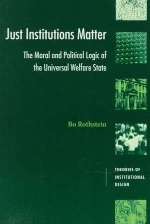 Just Institutions Matter: The Moral and Political Logic of the Universal Welfare State de Bo Rothstein