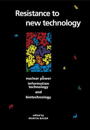 Resistance to New Technology: Nuclear Power, Information Technology and Biotechnology de Martin Bauer