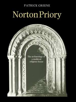 Norton Priory: The Archaeology of a Medieval Religious House de J. Patrick Greene