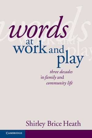 Words at Work and Play: Three Decades in Family and Community Life de Shirley Brice Heath