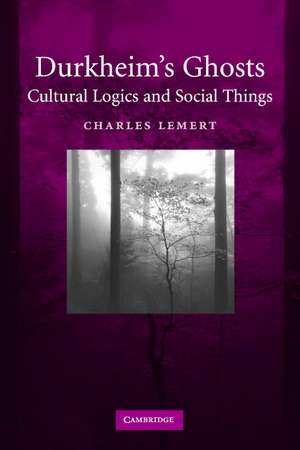 Durkheim's Ghosts: Cultural Logics and Social Things de Charles Lemert