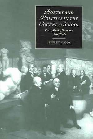 Poetry and Politics in the Cockney School: Keats, Shelley, Hunt and their Circle de Jeffrey N. Cox