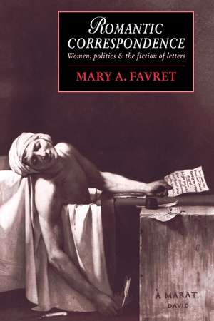 Romantic Correspondence: Women, Politics and the Fiction of Letters de Mary A. Favret