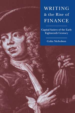 Writing and the Rise of Finance: Capital Satires of the Early Eighteenth Century de Colin Nicholson