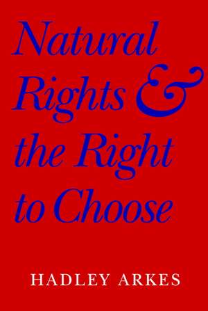 Natural Rights and the Right to Choose de Hadley Arkes