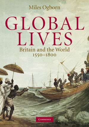 Global Lives: Britain and the World, 1550–1800 de Miles Ogborn