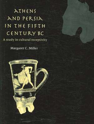 Athens and Persia in the Fifth Century BC: A Study in Cultural Receptivity de Margaret C. Miller