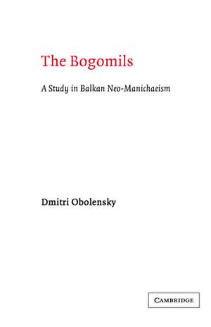 The Bogomils: A Study in Balkan Neo-Manichaeism de Dimitri Obolensky