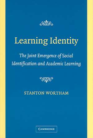 Learning Identity: The Joint Emergence of Social Identification and Academic Learning de Stanton Wortham