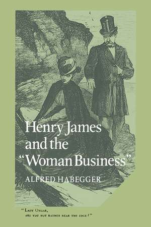 Henry James and the 'Woman Business' de Alfred Habegger