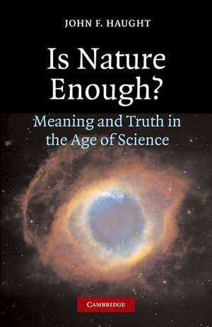 Is Nature Enough?: Meaning and Truth in the Age of Science de John F. Haught