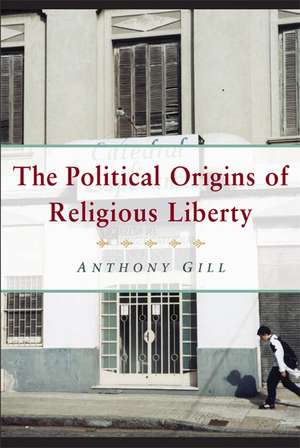 The Political Origins of Religious Liberty de Anthony Gill