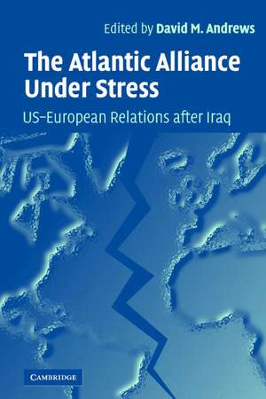 The Atlantic Alliance Under Stress: US-European Relations after Iraq de David M. Andrews