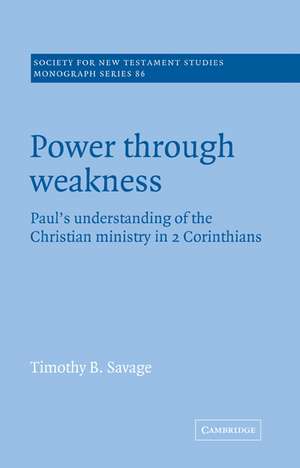 Power through Weakness: Paul's Understanding of the Christian Ministry in 2 Corinthians de Timothy B. Savage