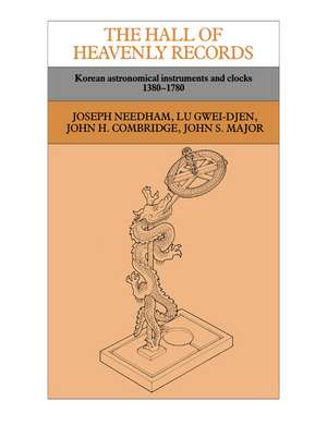 The Hall of Heavenly Records: Korean Astronomical Instruments and Clocks, 1380–1780 de Joseph Needham