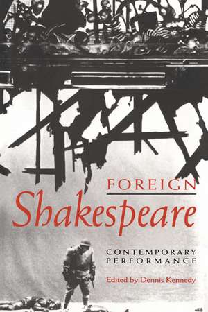 Foreign Shakespeare: Contemporary Performance de Dennis Kennedy