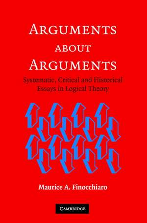 Arguments about Arguments: Systematic, Critical, and Historical Essays In Logical Theory de Maurice A. Finocchiaro