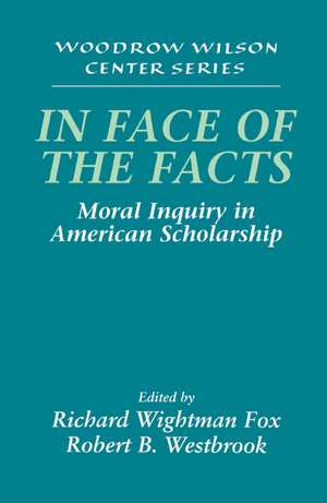 In Face of the Facts: Moral Inquiry in American Scholarship de Richard Wightman Fox