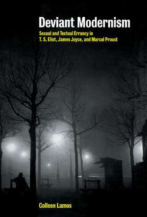Deviant Modernism: Sexual and Textual Errancy in T.S Eliot, James Joyce, and Marcel Proust de Colleen Lamos