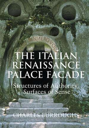 The Italian Renaissance Palace Façade: Structures of Authority, Surfaces of Sense de Charles Burroughs