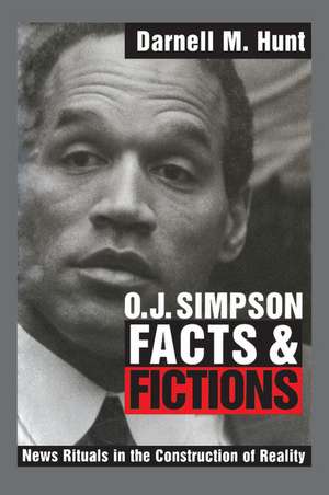 O. J. Simpson Facts and Fictions: News Rituals in the Construction of Reality de Darnell M. Hunt