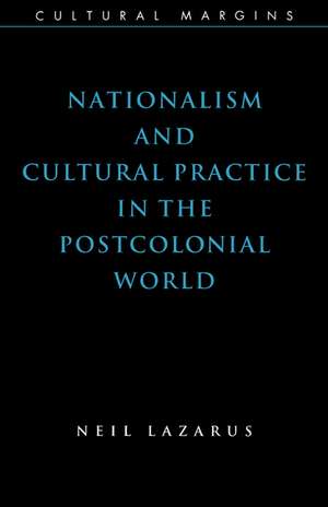 Nationalism and Cultural Practice in the Postcolonial World de Neil Lazarus