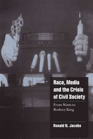 Race, Media, and the Crisis of Civil Society: From Watts to Rodney King de Ronald N. Jacobs