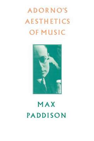 Adorno's Aesthetics of Music de Max Paddison