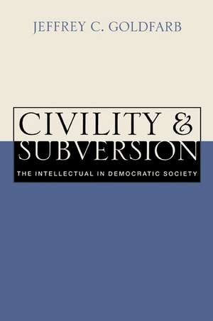 Civility and Subversion: The Intellectual in Democratic Society de Jeffrey C. Goldfarb