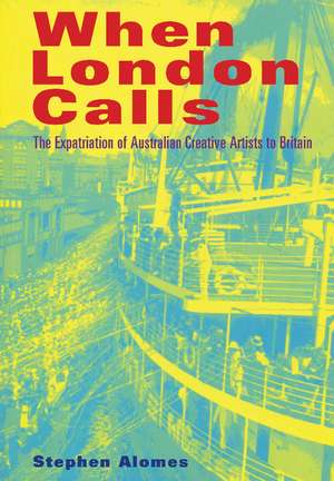 When London Calls: The Expatriation of Australian Creative Artists to Britain de Stephen Alomes