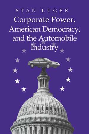 Corporate Power, American Democracy, and the Automobile Industry de Stan Luger