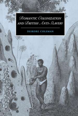 Romantic Colonization and British Anti-Slavery de Deirdre Coleman