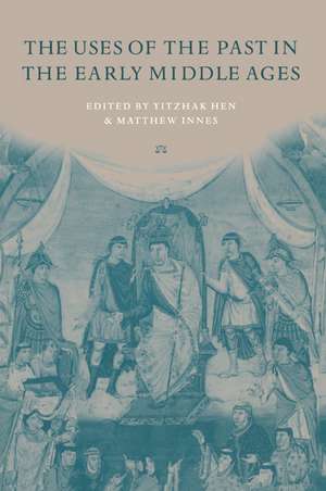 The Uses of the Past in the Early Middle Ages de Yitzhak Hen