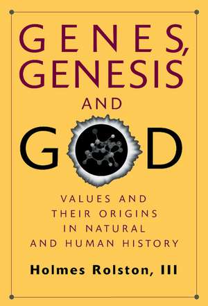 Genes, Genesis, and God: Values and their Origins in Natural and Human History de Holmes Rolston, III