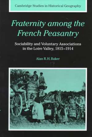 Fraternity among the French Peasantry: Sociability and Voluntary Associations in the Loire Valley, 1815–1914 de Alan R. H. Baker