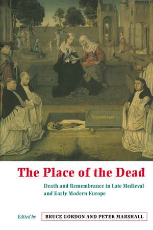 The Place of the Dead: Death and Remembrance in Late Medieval and Early Modern Europe de Bruce Gordon