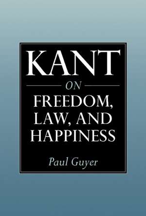 Kant on Freedom, Law, and Happiness de Paul Guyer