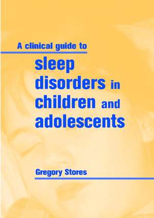 A Clinical Guide to Sleep Disorders in Children and Adolescents de Gregory Stores