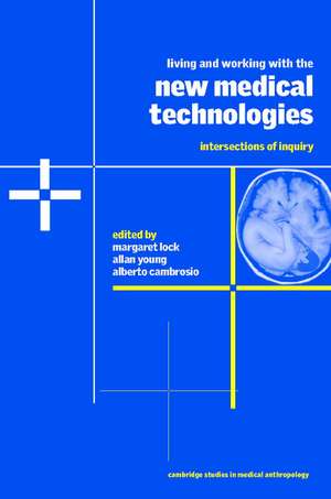 Living and Working with the New Medical Technologies: Intersections of Inquiry de Margaret Lock