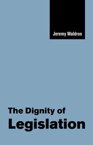 The Dignity of Legislation de Jeremy Waldron