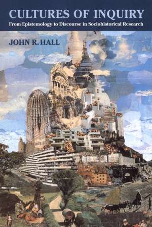 Cultures of Inquiry: From Epistemology to Discourse in Sociohistorical Research de John R. Hall