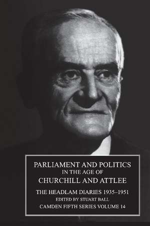 Parliament and Politics in the Age of Churchill and Attlee: The Headlam Diaries 1935–1951 de Stuart Ball