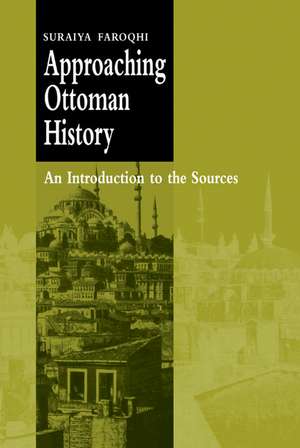 Approaching Ottoman History: An Introduction to the Sources de Suraiya Faroqhi