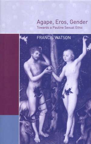 Agape, Eros, Gender: Towards a Pauline Sexual Ethic de Francis Watson